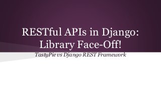 RESTful APIs in Django: 
Library Face-Off! 
TastyPie vs Django REST Framework 
 