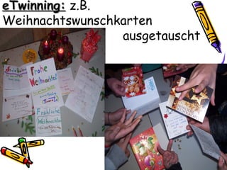eTwinning: z.B.
Weihnachtswunschkarten
                 ausgetauscht
 