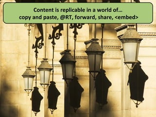 Content is replicable in a world of… copy and paste, @RT, forward, share, <embed> 