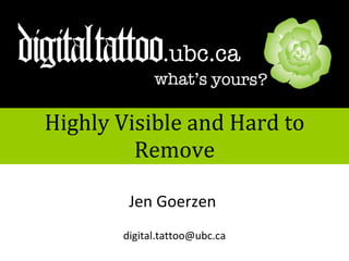 Highly Visible and Hard to Remove Jen Goerzen  [email_address] 