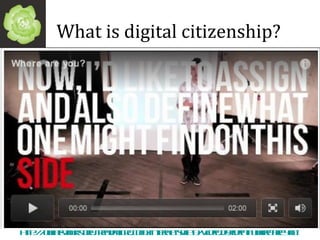 What is digital citizenship? http://whatsyourstory.trendmicro.com/internet-safety/Video.do?ident=where-are-you-   