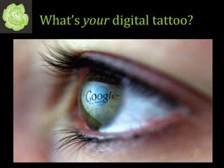 What’s  your  digital tattoo? 