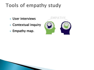  User interviews
 Contextual inquiry
 Empathy map.
 