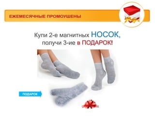 Купи 2-е магнитных НОСОК,
       получи 3-ие в ПОДАРОК!




ПОДАРОК
 