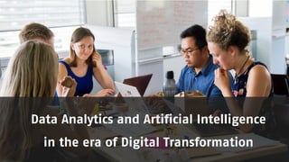 Data Analytics and Artificial Intelligence
in the era of Digital Transformation
 