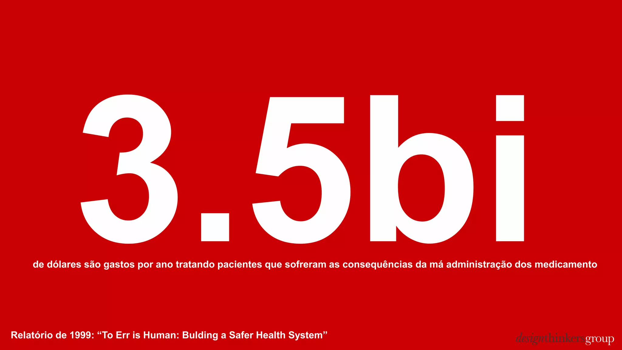 Relatório de 1999: “To Err is Human: Bulding a Safer Health System”
de dólares são gastos por ano tratando pacientes que sofreram as consequências da má administração dos medicamento
 