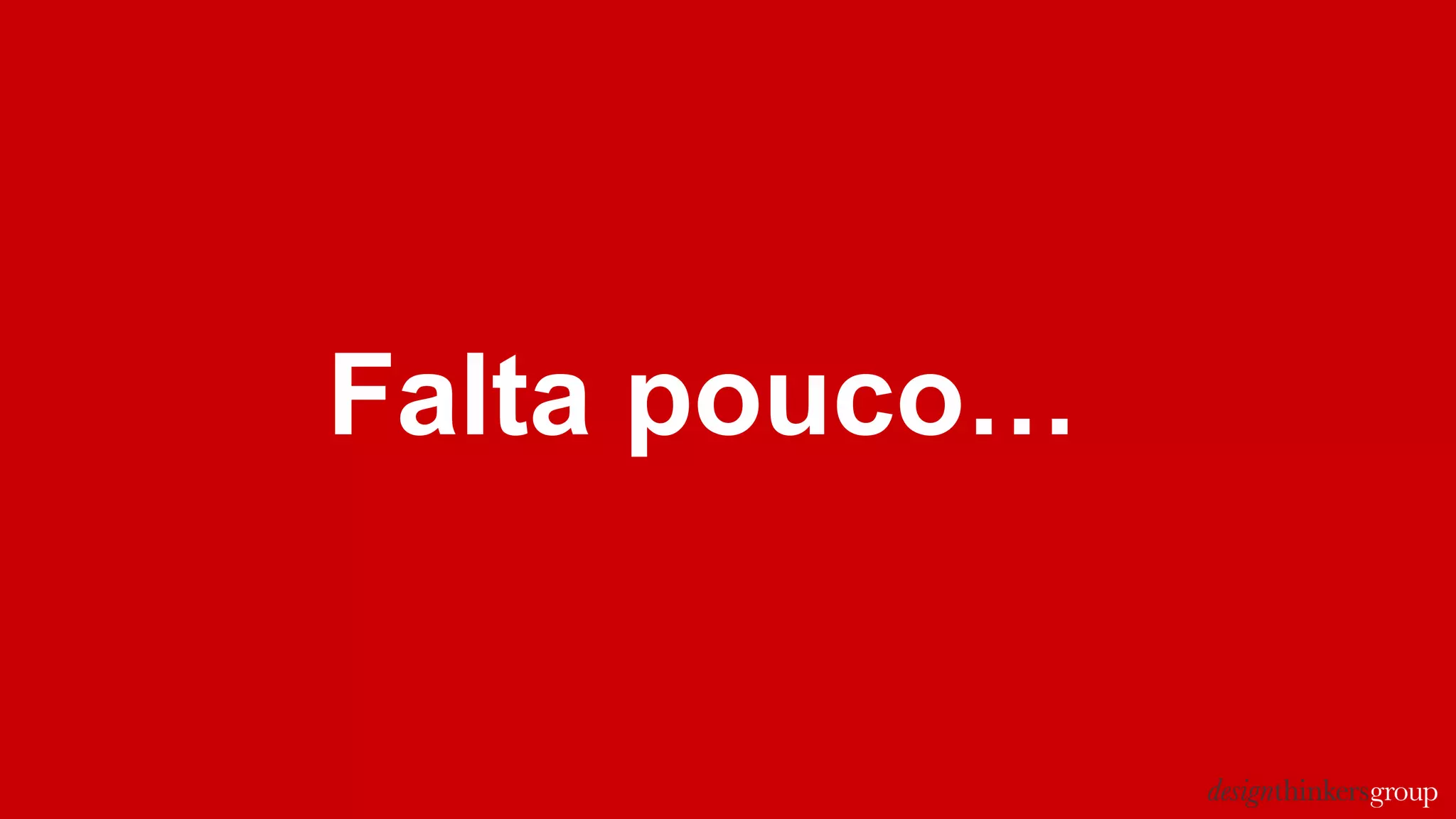 Falta pouco…
 