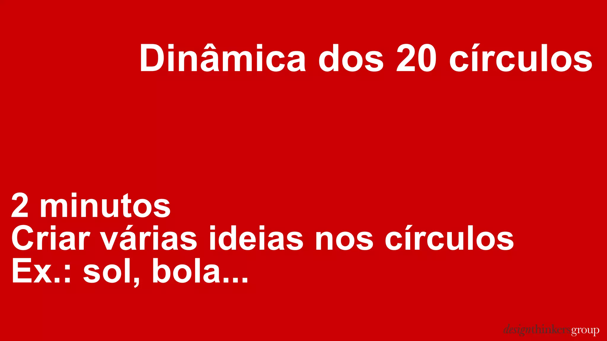 Dinâmica dos 20 círculos
2 minutos
Criar várias ideias nos círculos
Ex.: sol, bola...
 