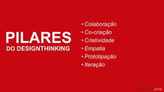 PILARES
• Colaboração
• Co-criação
• Criatividade
• Empatia
• Prototipação
• Iteração
DO DESIGNTHINKING
 