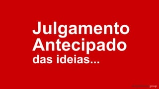 Julgamento
Antecipado
das ideias...
 