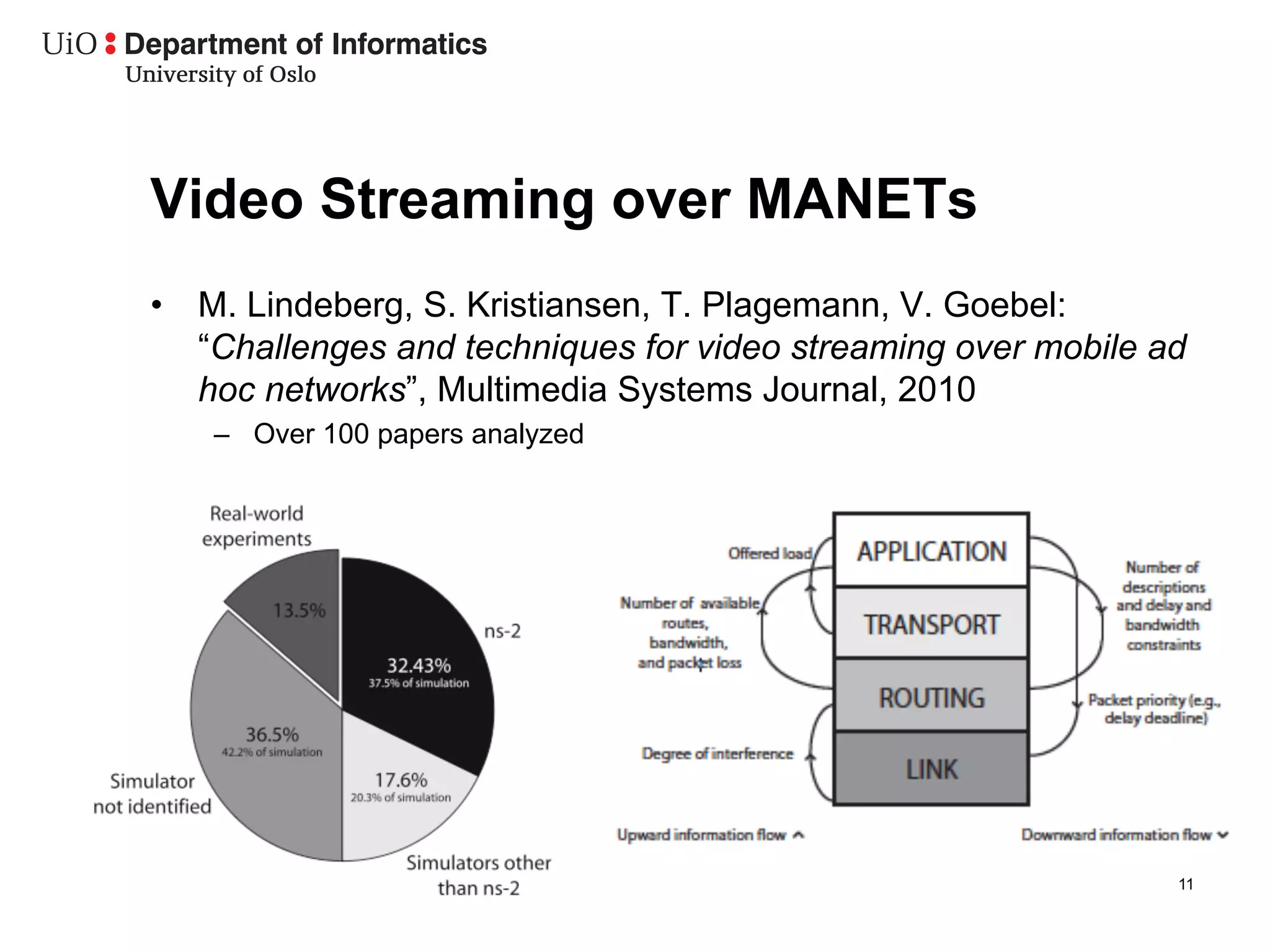 Video Streaming over MANETs
•  M. Lindeberg, S. Kristiansen, T. Plagemann, V. Goebel:
   “Challenges and techniques for video streaming over mobile ad
   hoc networks”, Multimedia Systems Journal, 2010
   –  Over 100 papers analyzed




                                                               11
 