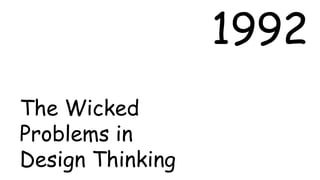 1992 
The Wicked 
Problems in 
Design Thinking 
 