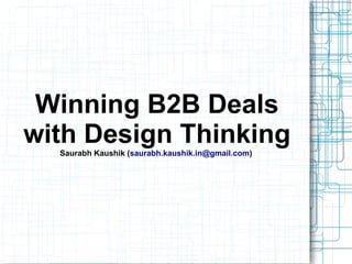Winning Deals with
Design ThinkingSaurabh Kaushik (saurabh.kaushik.in@gmail.com)
 