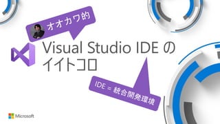Visual Studio IDE の
イイトコロ
 