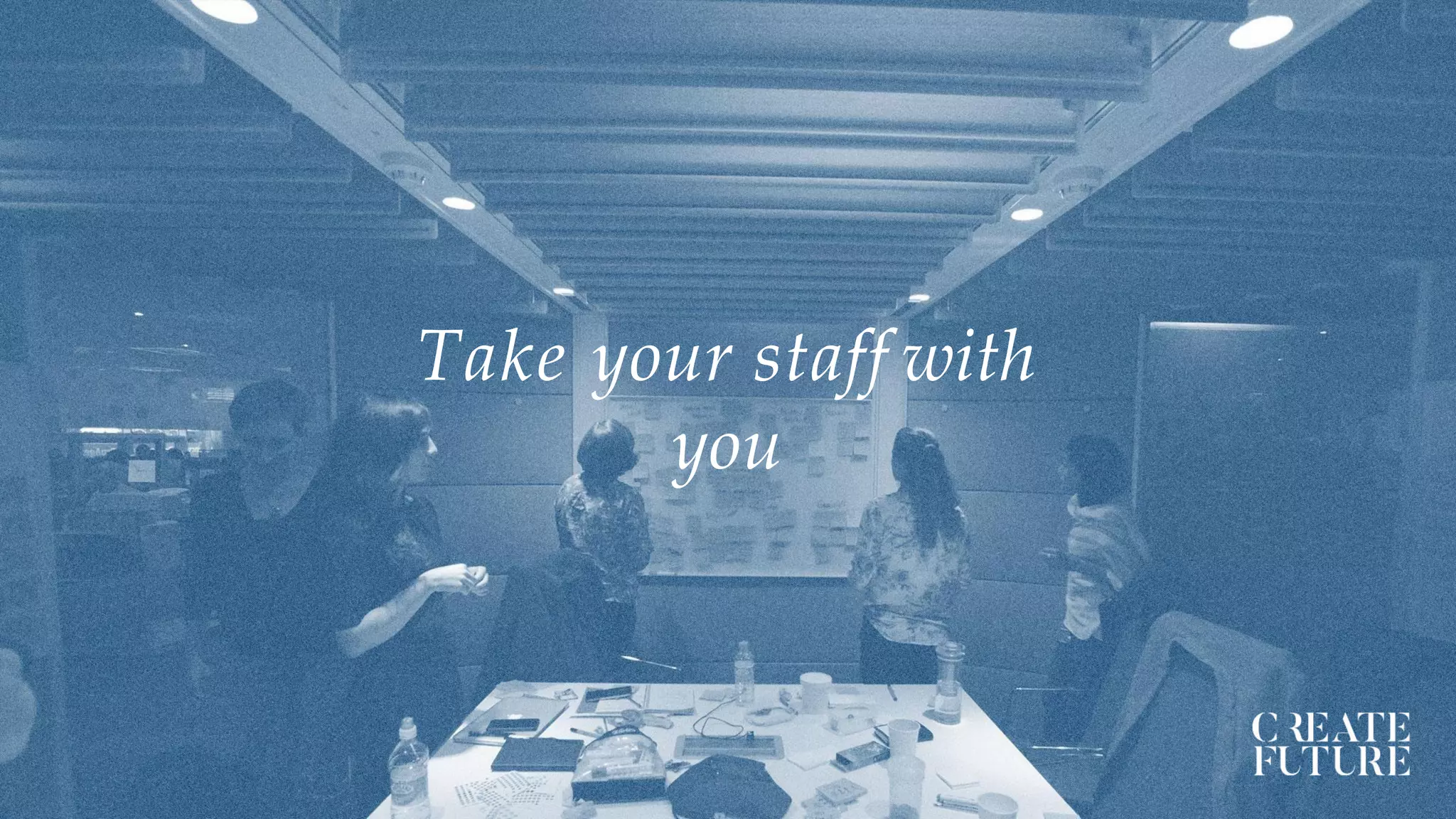 Take your staff with
you
 