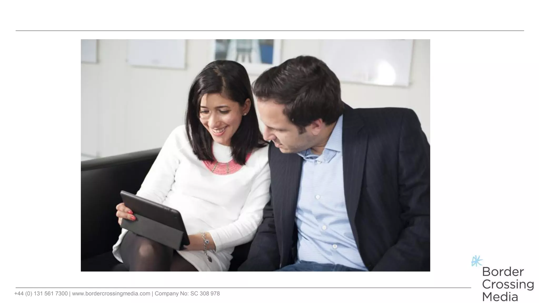 +44 (0) 131 561 7300 | www.bordercrossingmedia.com | Company No: SC 308 978
 