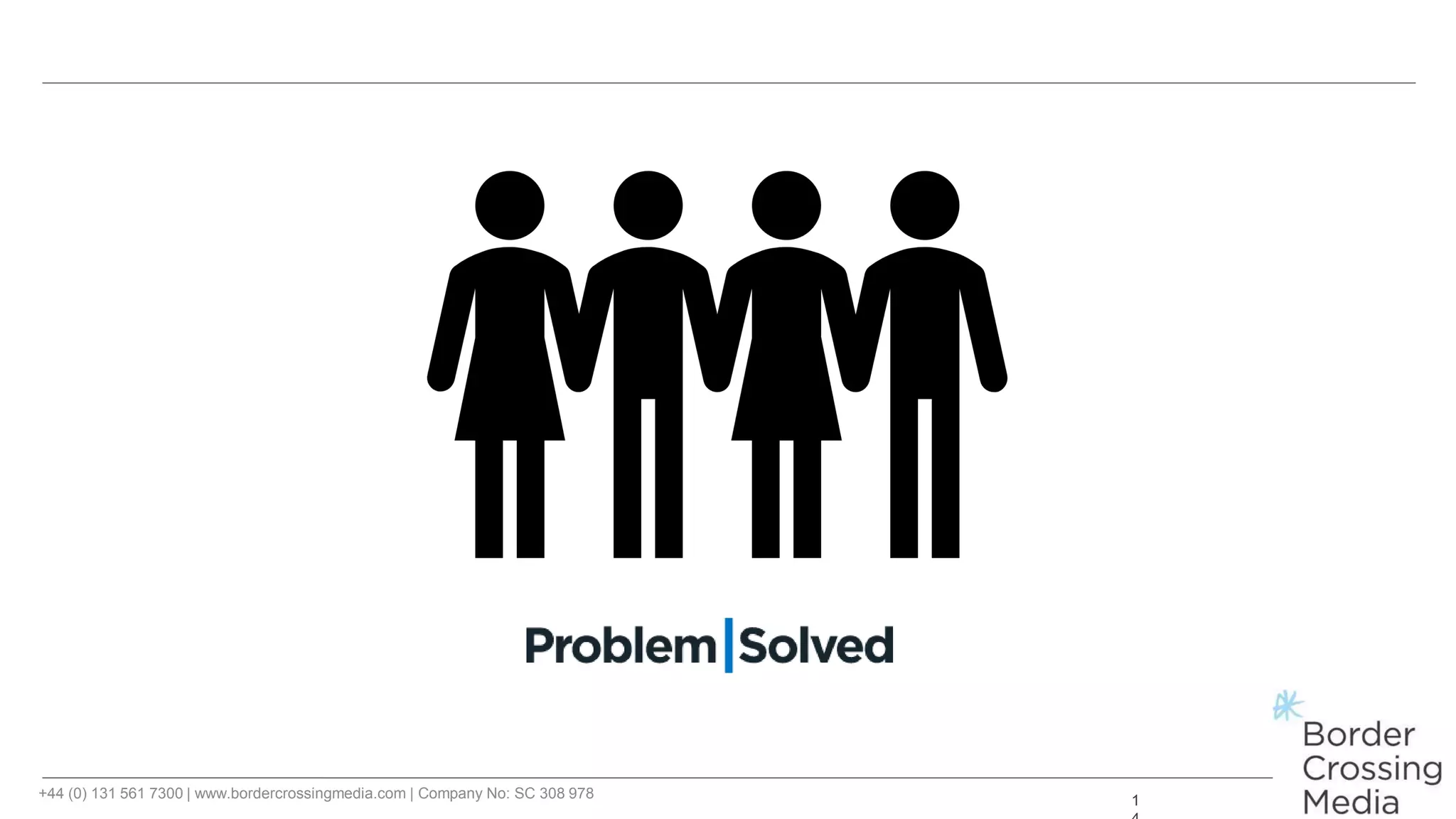 +44 (0) 131 561 7300 | www.bordercrossingmedia.com | Company No: SC 308 978 1
 
