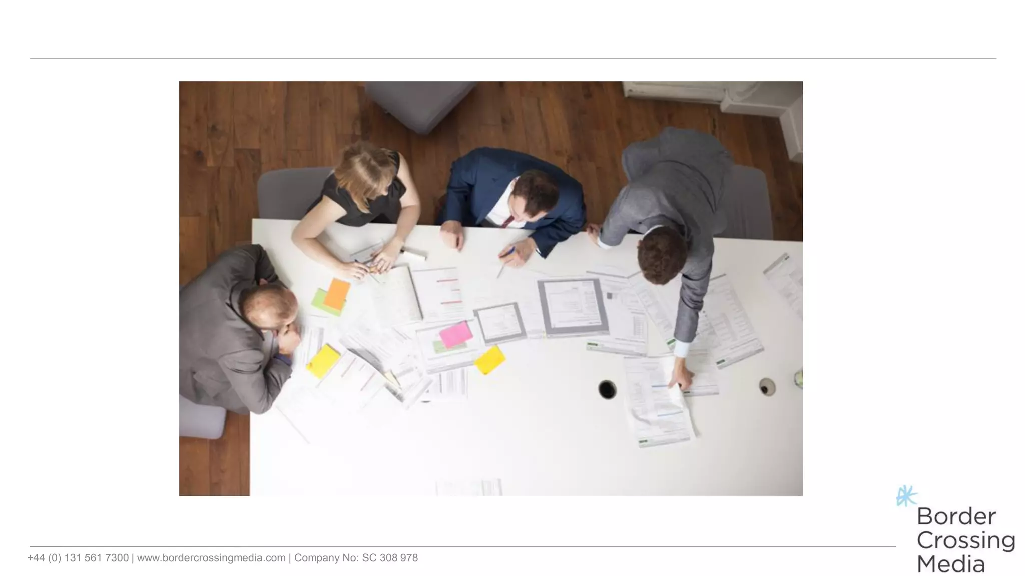 +44 (0) 131 561 7300 | www.bordercrossingmedia.com | Company No: SC 308 978
 