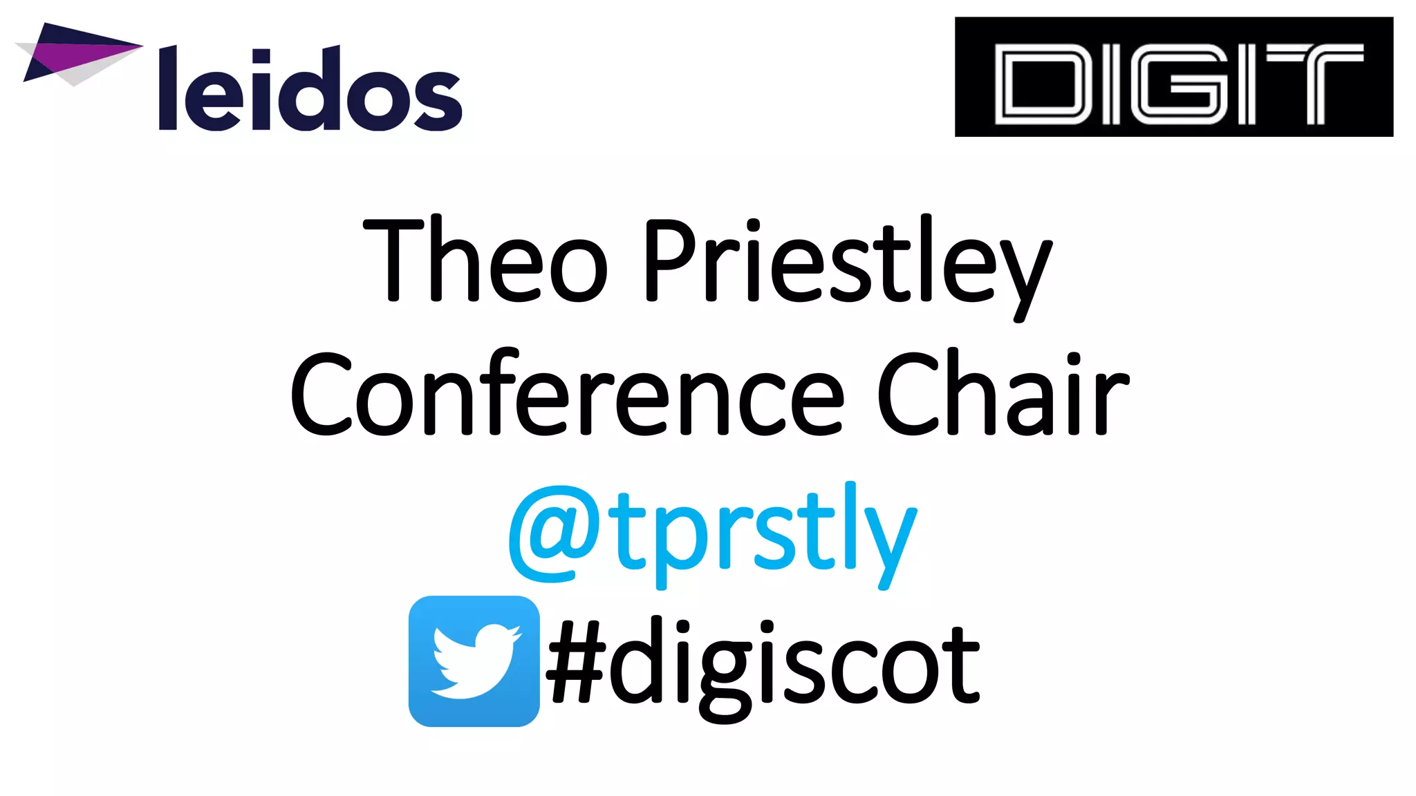 Theo Priestley
Conference Chair
@tprstly
#digiscot
 