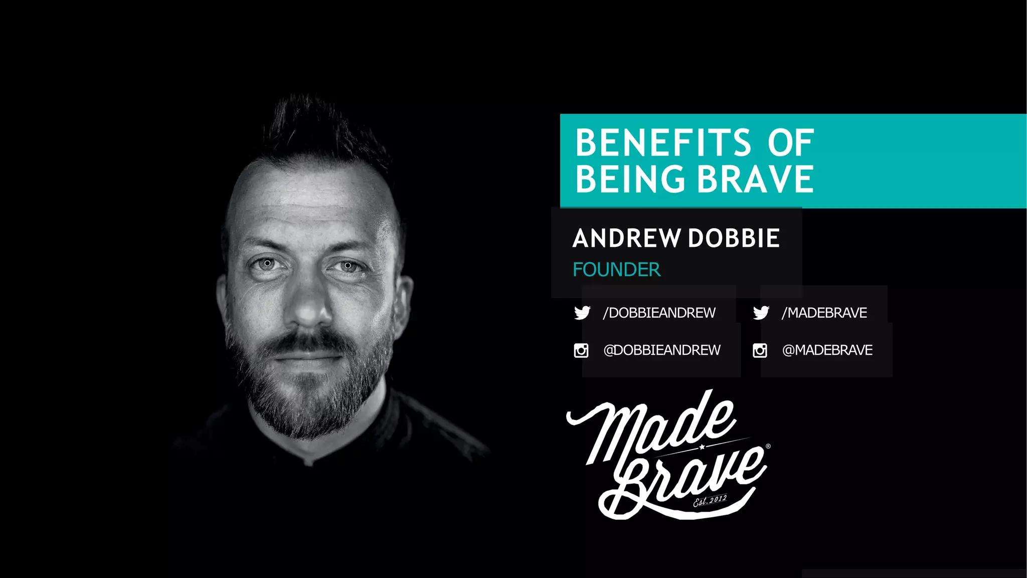 ANDREW DOBBIE
FOUNDER
/DOBBIEANDREW
BENEFITS OF
BEING BRAVE
/MADEBRAVE
@DOBBIEANDREW @MADEBRAVE
 