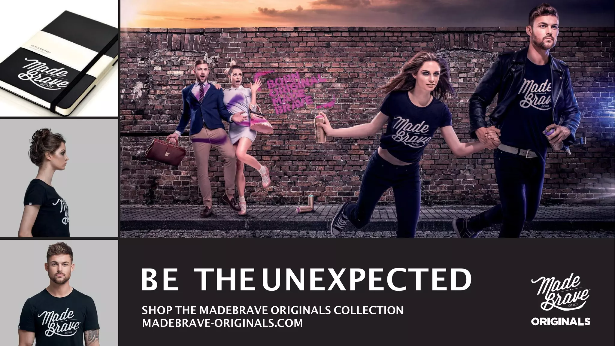 BE THEUNEXPECTED
SHOP THE MADEBRAVE ORIGINALS COLLECTION
MADEBRAVE-ORIGINALS.COM
 