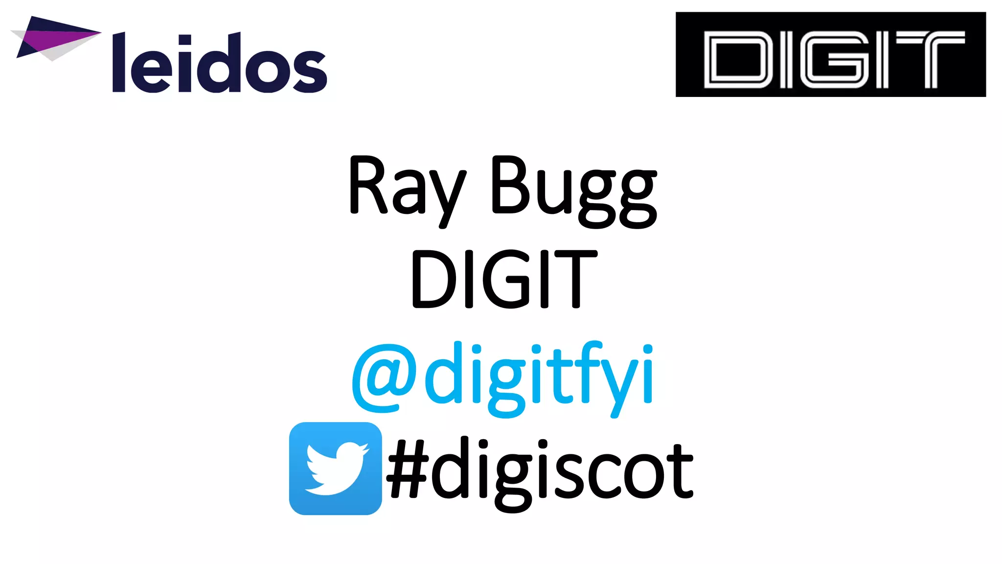 Ray Bugg
DIGIT
@digitfyi
#digiscot
 