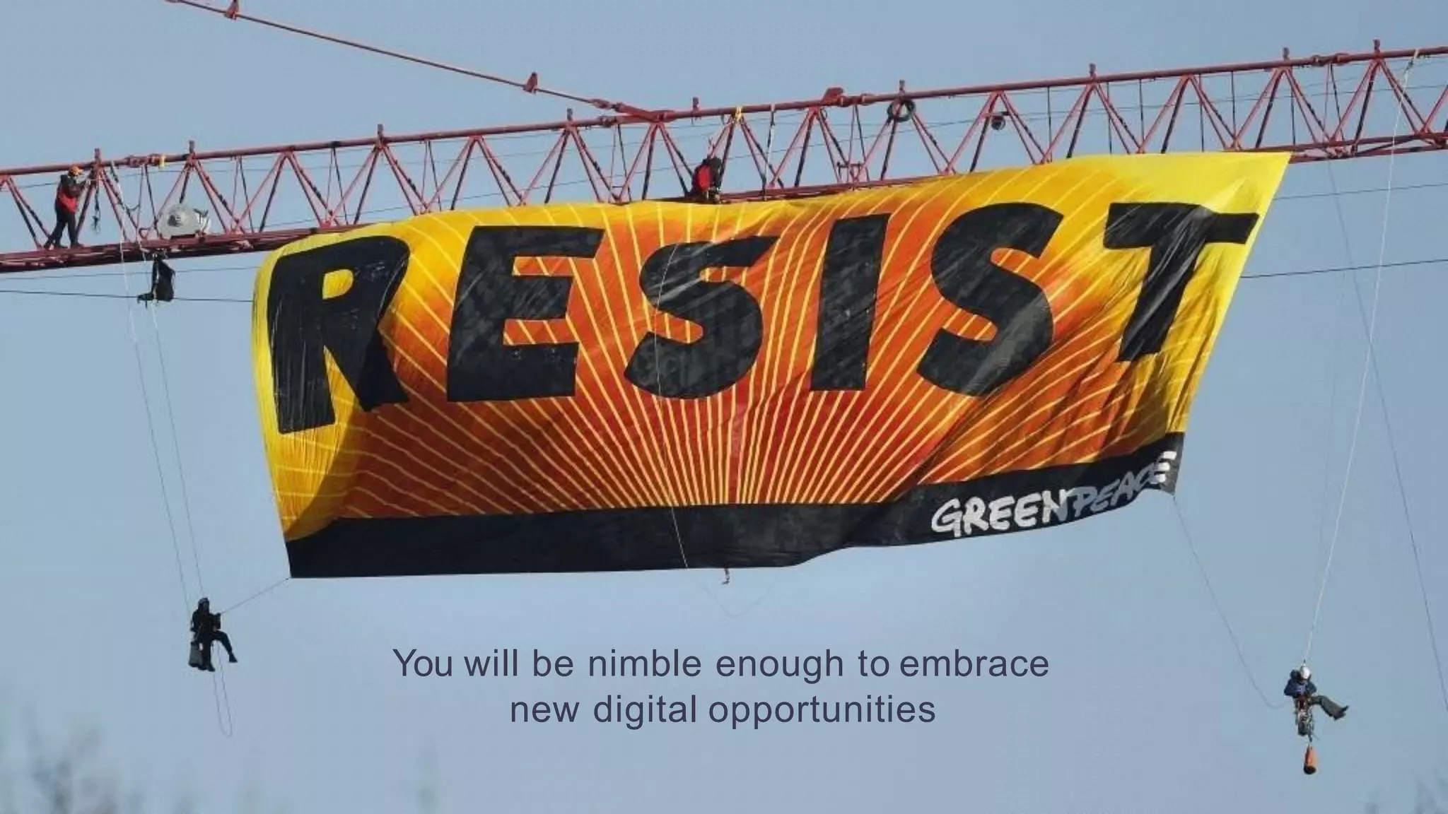 You will be nimble enough to embrace
new digital opportunities
 