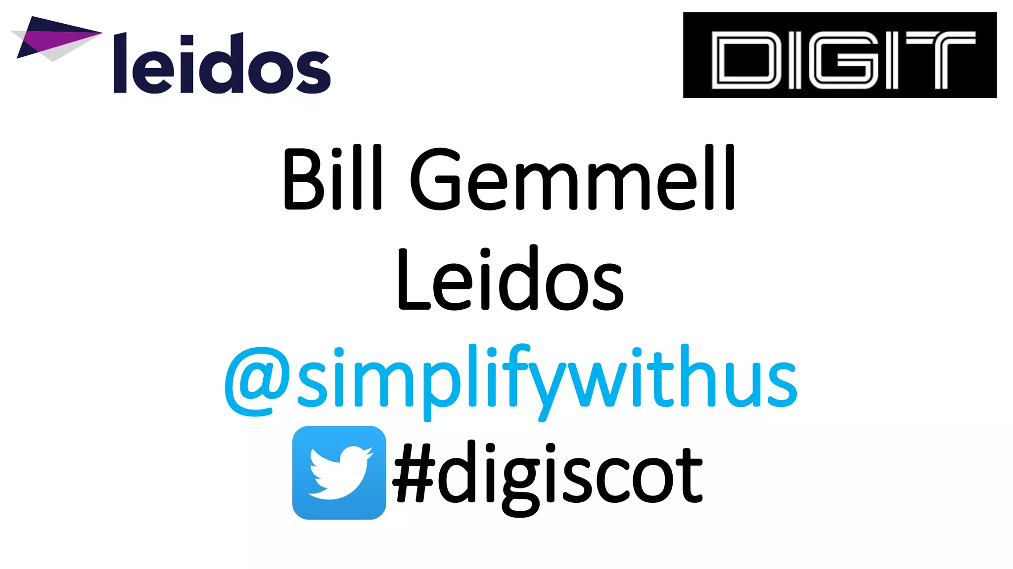 Bill Gemmell
Leidos
@simplifywithus
#digiscot
 