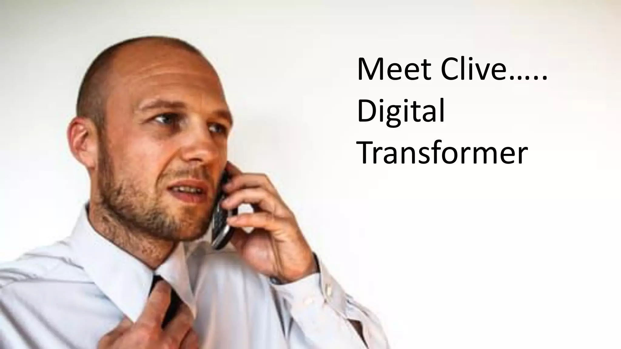 Meet Clive…..
Digital
Transformer
 
