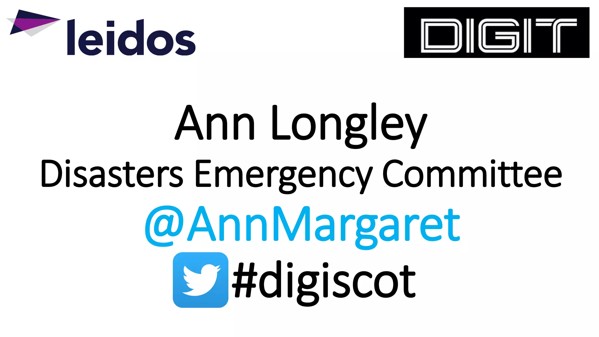 Ann Longley
Disasters Emergency Committee
@AnnMargaret
#digiscot
 
