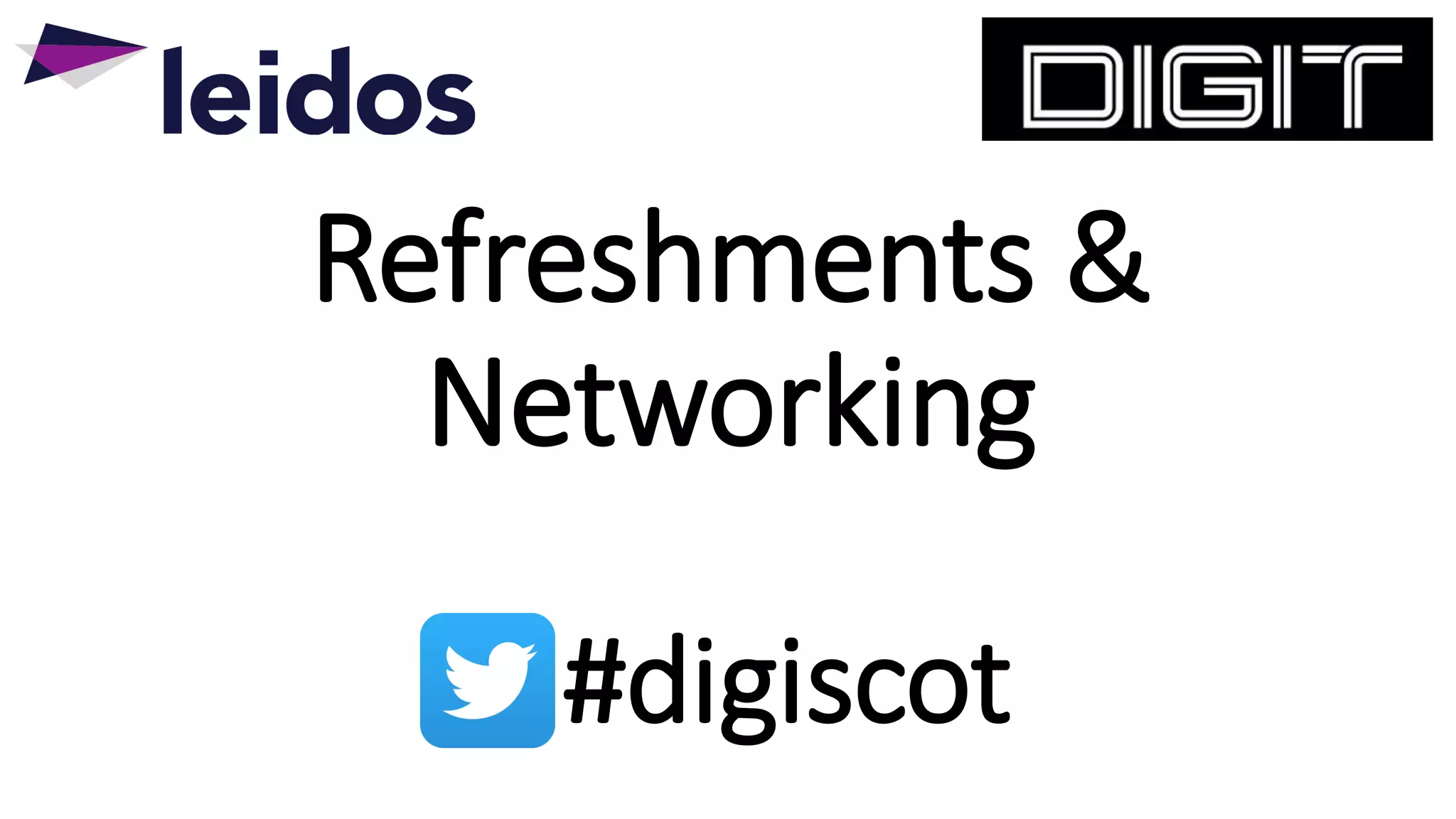 Refreshments &
Networking
#digiscot
 