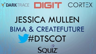 JESSICA MULLEN
BIMA & CREATEFUTURE
#DTSCOT
 