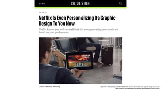 https://www.fastcodesign.com/90154608/netflix-is-even-personalizing-its-graphic-design-to-you-now
https://medium.com/netflix-techblog/artwork-personalization-c589f074ad76
 
