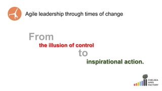 Agile leadership through times of change
the illusion of control
From
to
inspirational action.
 