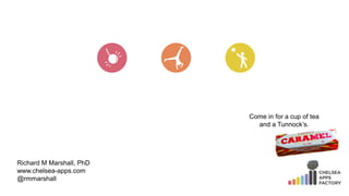 Come in for a cup of tea
and a Tunnock’s.
Richard M Marshall, PhD
www.chelsea-apps.com
@rmmarshall
 