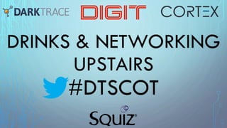 DRINKS & NETWORKING
UPSTAIRS
#DTSCOT
 