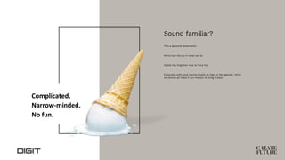 Complicated.
Narrow-minded.
No fun.
Sound familiar?
This a personal observation.
We’ve lost the joy in what we do.
Digital has forgotten how to have fun.
Especially with good mental health so high on the agenda, I think
we should all make it our mission to bring it back.
 