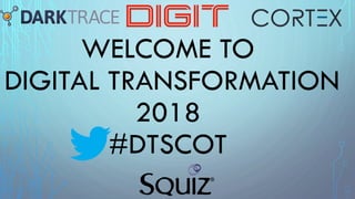 WELCOME TO
DIGITAL TRANSFORMATION
2018
#DTSCOT
 