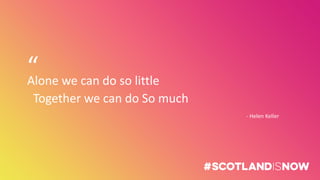 Alone we can do so little
Together we can do So much
- Helen Keller
“
 