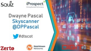 Dwayne Pascal
Skyscanner
@DPPascal
#dtscot
 