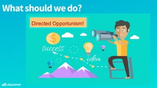 Whatshouldwedo?
Directed Opportunism!
 