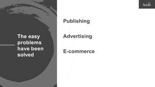 The easy
problems
have been
solved
Publishing
Advertising
E-commerce
 