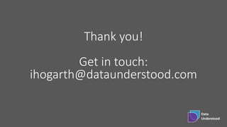 Data
Understood
Thank you!
Get in touch:
ihogarth@dataunderstood.com
 