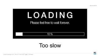 bordercrossingux.com | +44 (0) 131 467 9227 | @BC_UXTweets
@EstherBCM
Too slow
 