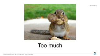 bordercrossingux.com | +44 (0) 131 467 9227 | @BC_UXTweets
@EstherBCM
Too much
 