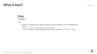 bordercrossingux.com | +44 (0) 131 467 9227 | @BC_UXTweets
What is bias? @EstherBCM
 