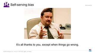 bordercrossingux.com | +44 (0) 131 467 9227 | @BC_UXTweets
It’s all thanks to you, except when things go wrong.
Self-serving bias @EstherBCM
 
