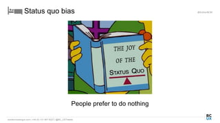 bordercrossingux.com | +44 (0) 131 467 9227 | @BC_UXTweets
People prefer to do nothing
Status quo bias @EstherBCM
 