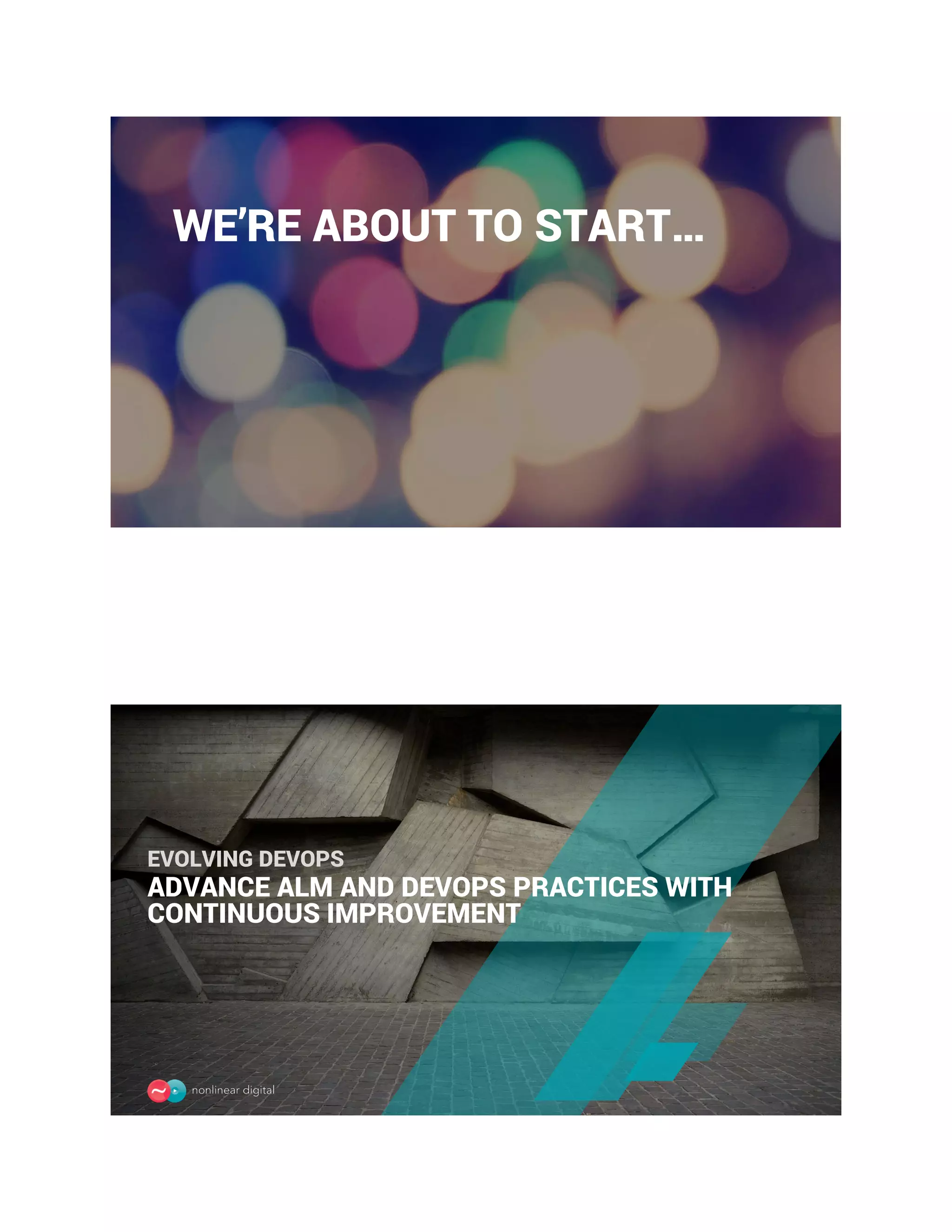 WE’RE ABOUT TO START…
EVOLVING DEVOPS
ADVANCE ALM AND DEVOPS PRACTICES WITH
CONTINUOUS IMPROVEMENT
 