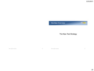 5/25/2017
20
©2017 LogiGear Corporation 39
The New Test Strategy
DevOps Overview
©2017 LogiGear Corporation 40
 